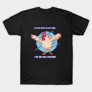 I'm not right or left wing, I'm the full chicken funny tee T-Shirt